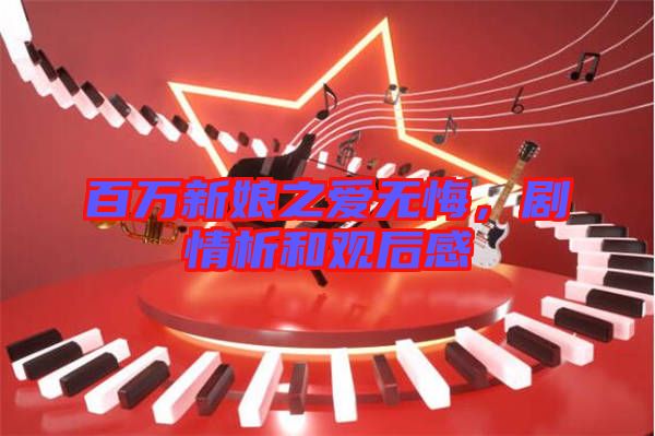 百萬(wàn)新娘之愛(ài)無(wú)悔，劇情析和觀后感