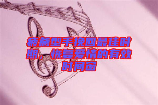疲憊型手挽回最佳時(shí)期，恢復(fù)愛(ài)情的有效時(shí)間窗