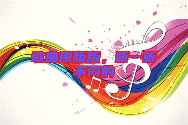 歌曲原版版，聽一聽不同的