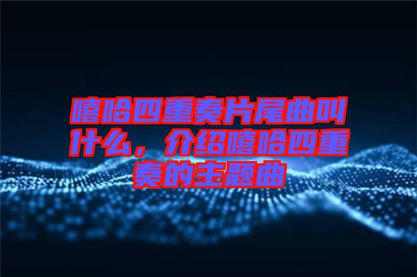 嘻哈四重奏片尾曲叫什么，介紹嘻哈四重奏的主題曲