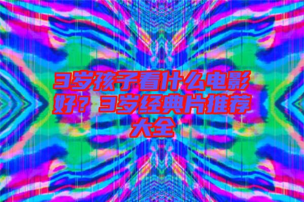3歲孩子看什么電影好？3歲經典片推薦大全