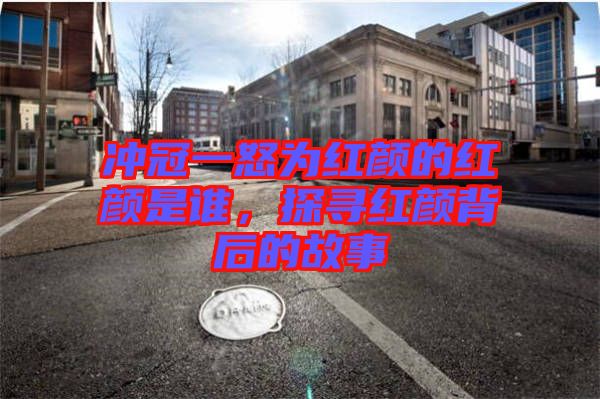 沖冠一怒為紅顏的紅顏是誰，探尋紅顏背后的故事
