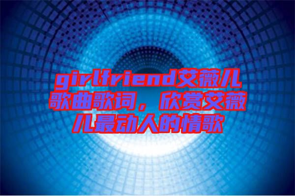 girlfriend艾薇兒歌曲歌詞，欣賞艾薇兒最動人的情歌