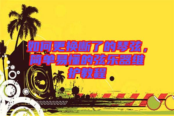 如何更換斷了的琴弦，簡單易懂的弦樂器維護教程