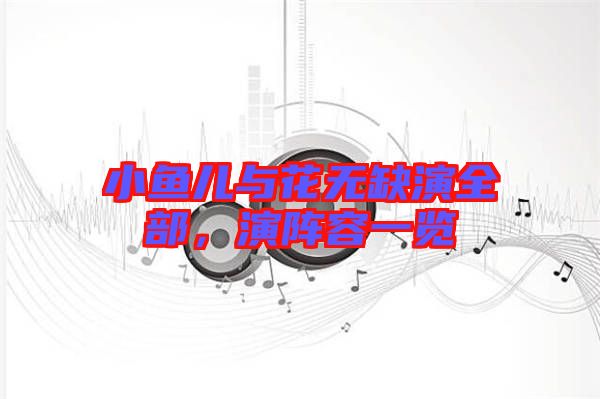 小魚兒與花無缺演全部，演陣容一覽