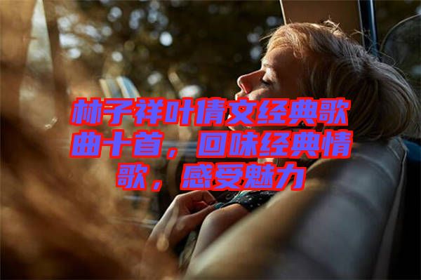 林子祥葉倩文經(jīng)典歌曲十首，回味經(jīng)典情歌，感受魅力