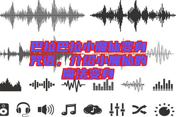 巴拉巴拉小魔仙變身咒語，介紹小魔仙的魔法變身