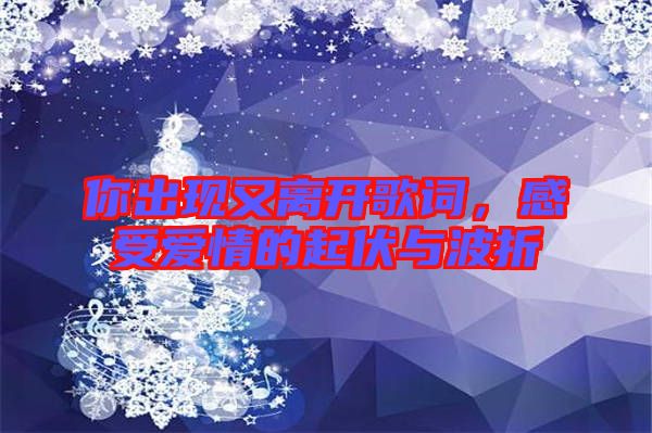 你出現(xiàn)又離開歌詞，感受愛情的起伏與波折
