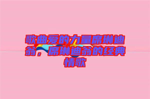 歌曲愛的力量席琳迪翁，席琳迪翁的經(jīng)典情歌