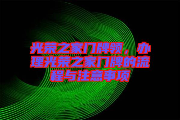 光榮之家門牌領，辦理光榮之家門牌的流程與注意事項