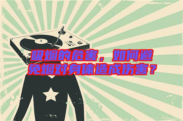 吸煙的危害，如何避免煙對身體造成傷害？