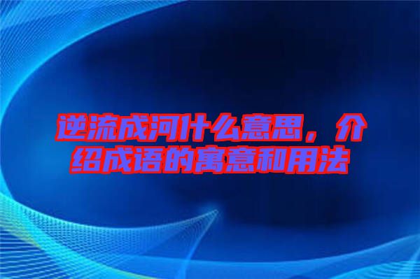 逆流成河什么意思，介紹成語的寓意和用法