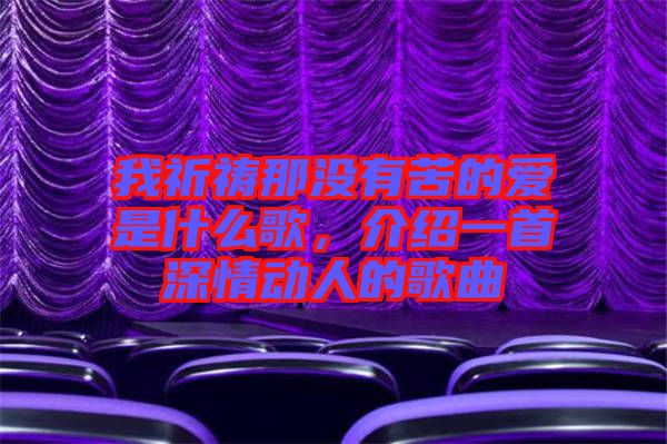 我祈禱那沒(méi)有苦的愛(ài)是什么歌，介紹一首深情動(dòng)人的歌曲