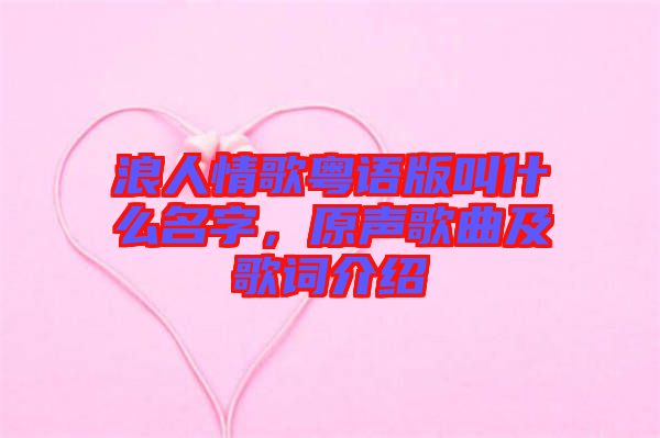浪人情歌粵語版叫什么名字，原聲歌曲及歌詞介紹