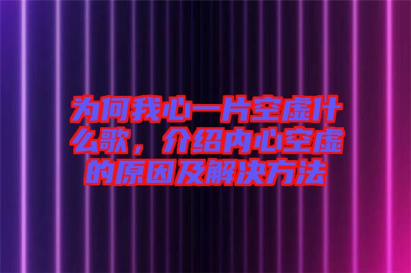 為何我心一片空虛什么歌，介紹內(nèi)心空虛的原因及解決方法