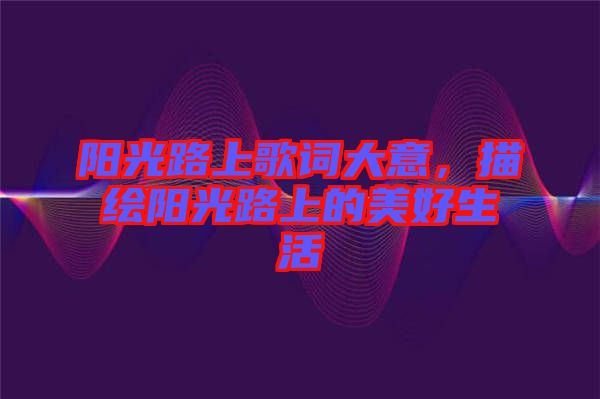 陽光路上歌詞大意，描繪陽光路上的美好生活