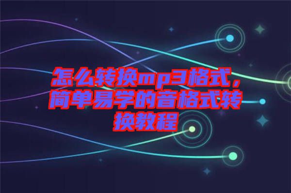 怎么轉(zhuǎn)換mp3格式，簡單易學(xué)的音格式轉(zhuǎn)換教程