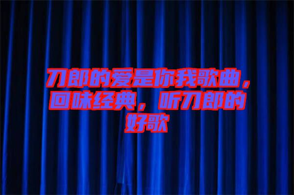 刀郎的愛是你我歌曲，回味經(jīng)典，聽刀郎的好歌