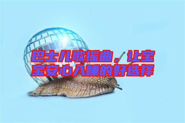 巴士兒歌搖曲，讓寶寶安心入睡的好選擇
