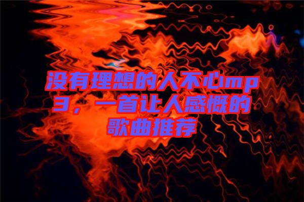 沒(méi)有理想的人不心mp3，一首讓人感慨的歌曲推薦