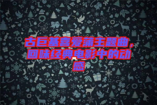 古巨基喜愛(ài)蒲主題曲，回味經(jīng)典電影中的動(dòng)感