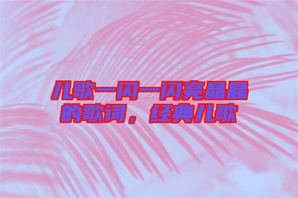 兒歌一閃一閃亮晶晶的歌詞，經(jīng)典兒歌