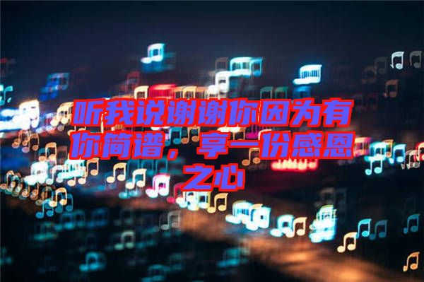 聽我說謝謝你因?yàn)橛心愫喿V，享一份感恩之心