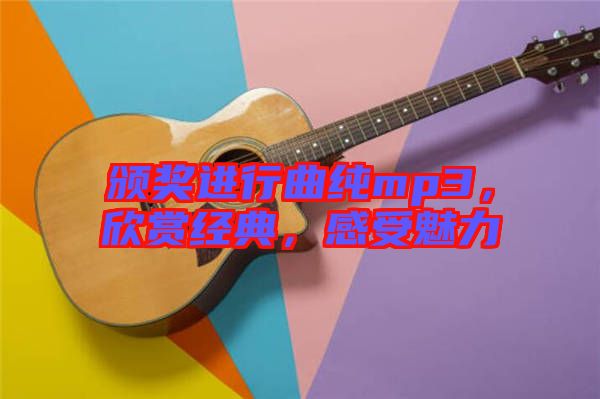 頒獎(jiǎng)進(jìn)行曲純mp3，欣賞經(jīng)典，感受魅力
