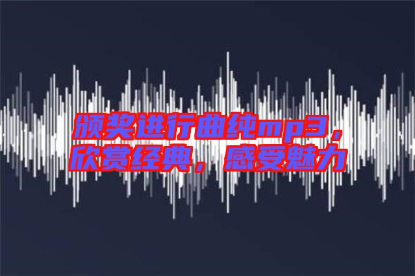 頒獎進行曲純mp3，欣賞經(jīng)典，感受魅力