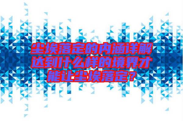 塵埃落定的內(nèi)涵詳解達到什么樣的境界才能讓塵埃落定？
