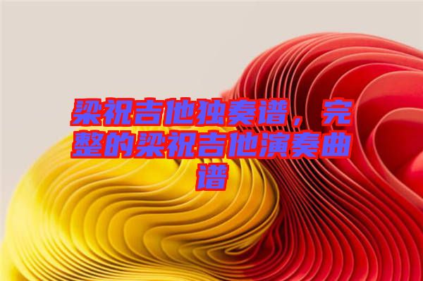 梁祝吉他獨奏譜，完整的梁祝吉他演奏曲譜