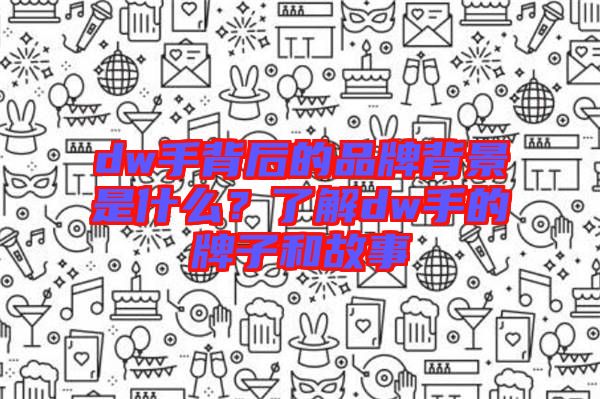dw手背后的品牌背景是什么？了解dw手的牌子和故事