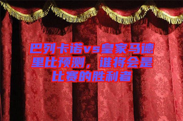 巴列卡諾vs皇家馬德里比預(yù)測(cè)，誰(shuí)將會(huì)是比賽的勝利者
