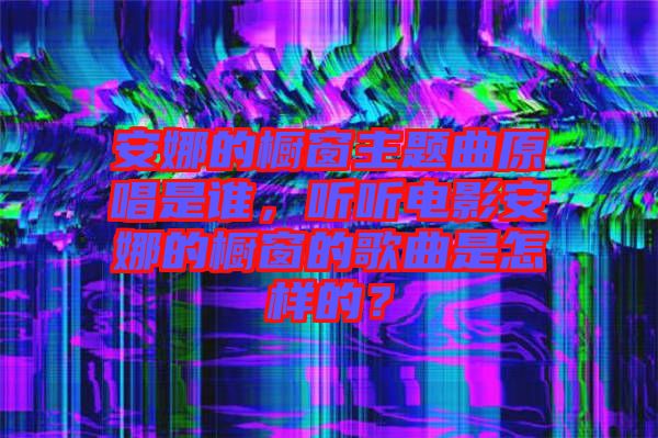 安娜的櫥窗主題曲原唱是誰，聽聽電影安娜的櫥窗的歌曲是怎樣的？