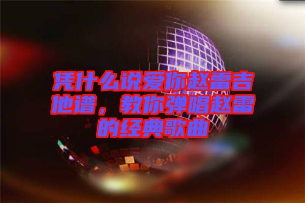 憑什么說愛你趙雷吉他譜，教你彈唱趙雷的經(jīng)典歌曲