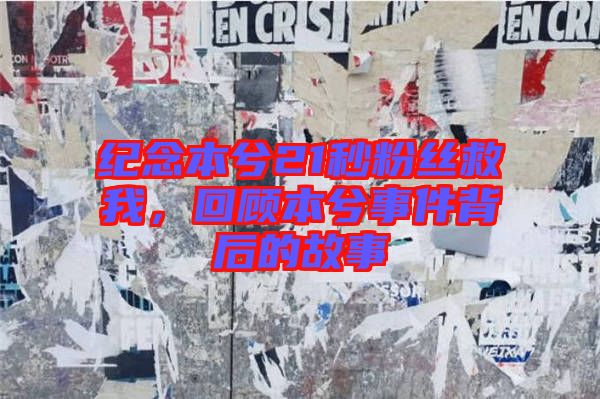 紀(jì)念本兮21秒粉絲救我，回顧本兮事件背后的故事