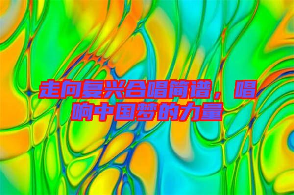 走向復興合唱簡譜，唱響中國夢的力量