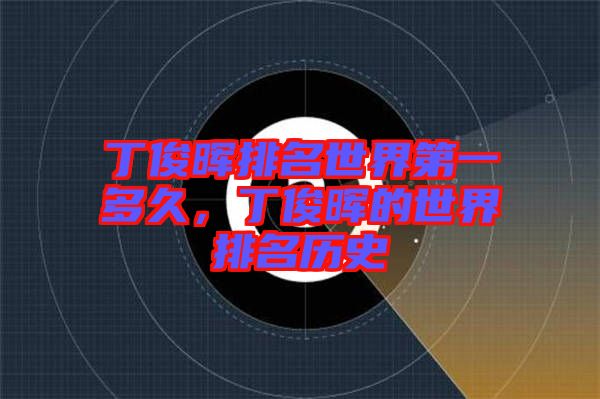 丁俊暉排名世界第一多久，丁俊暉的世界排名歷史
