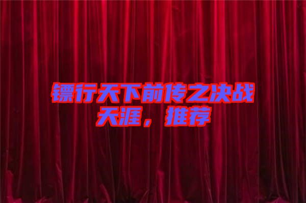 鏢行天下前傳之決戰(zhàn)天涯，推薦