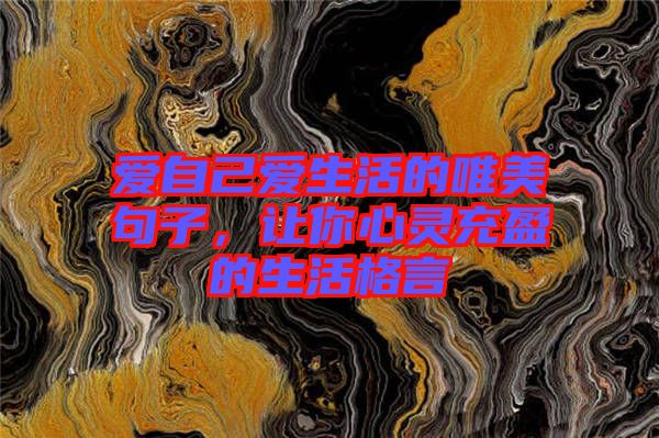 愛自己愛生活的唯美句子，讓你心靈充盈的生活格言
