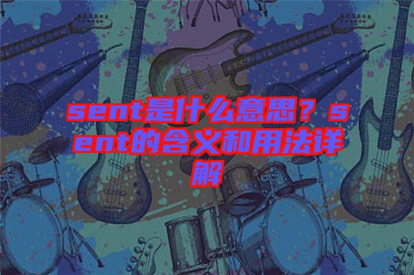 sent是什么意思？sent的含義和用法詳解