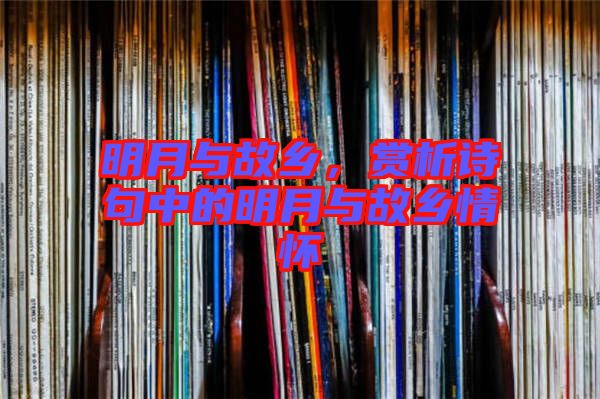 明月與故鄉(xiāng)，賞析詩句中的明月與故鄉(xiāng)情懷
