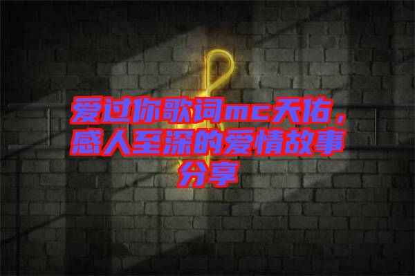 愛(ài)過(guò)你歌詞mc天佑，感人至深的愛(ài)情故事分享