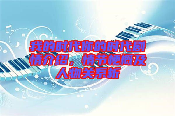我的時(shí)代你的時(shí)代劇情介紹，情節(jié)梗概及人物關(guān)系析