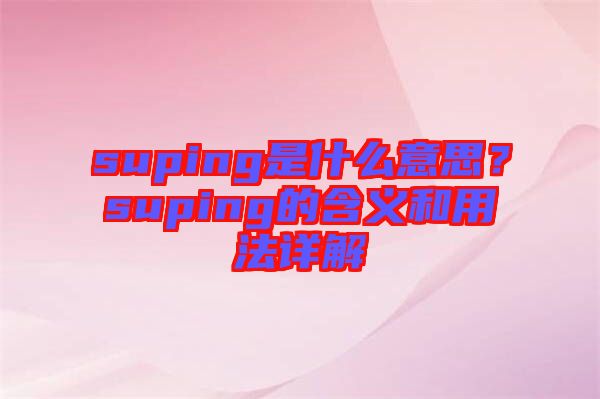 suping是什么意思？suping的含義和用法詳解