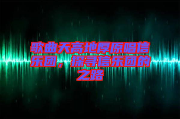 歌曲天高地厚原唱信樂團，探尋信樂團的之路