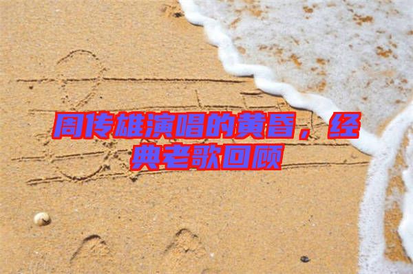周傳雄演唱的黃昏，經(jīng)典老歌回顧