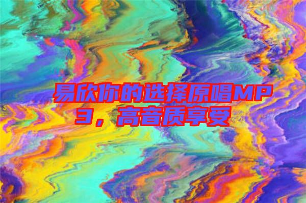 易欣你的選擇原唱MP3，高音質享受