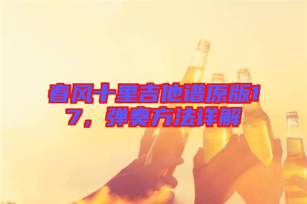 春風(fēng)十里吉他譜原版17，彈奏方法詳解