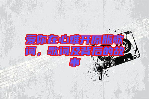 愛你在心難開原版歌詞，歌詞及背后的故事